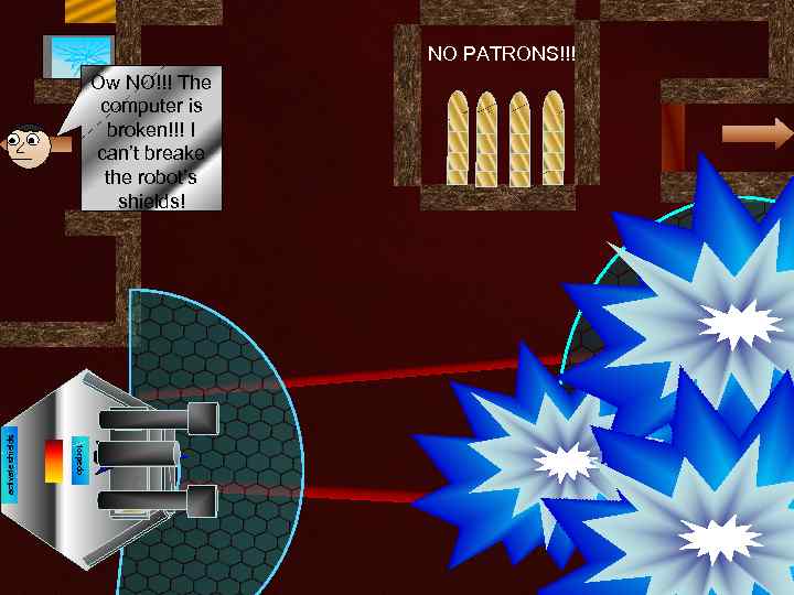 NO PATRONS!!! door torpedo activate shields Ow NO!!! The computer is broken!!! I can’t
