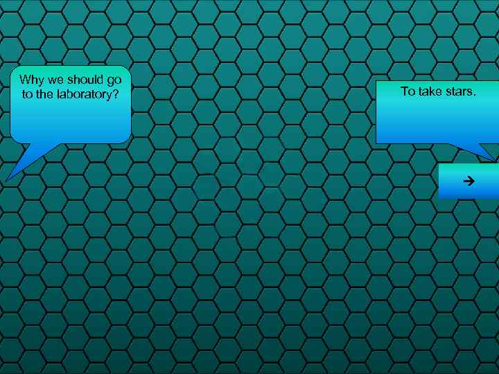 Why we should go to the laboratory? To take stars. 