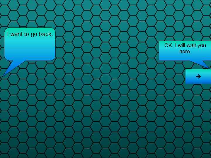 I want to go back. OK. I will wait you here. 