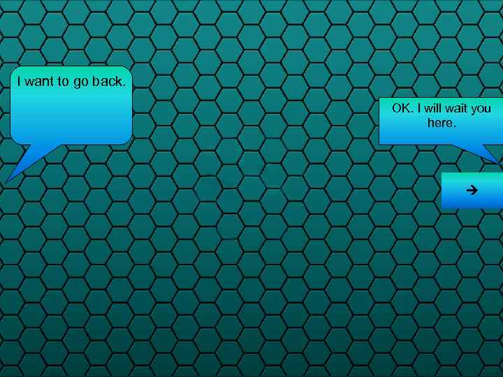 I want to go back. OK. I will wait you here. 