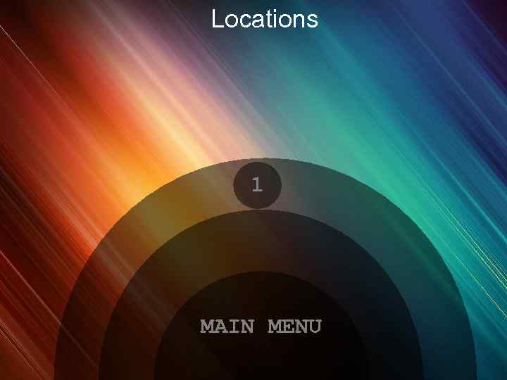 Locations 1 MAIN MENU 