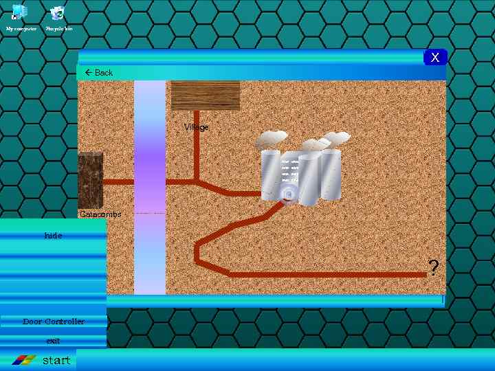 My computer Recycle bin X Back Village 4 Catacombs hide ? Door Controller exit