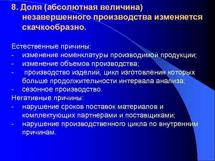 8. Доля (абсолютная величина) незавершенного производства изменяется скачкообразно. Естественные причины: - изменение номенклатуры производимой