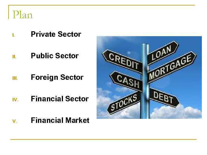 Plan I. Private Sector II. Public Sector III. Foreign Sector IV. Financial Sector V.
