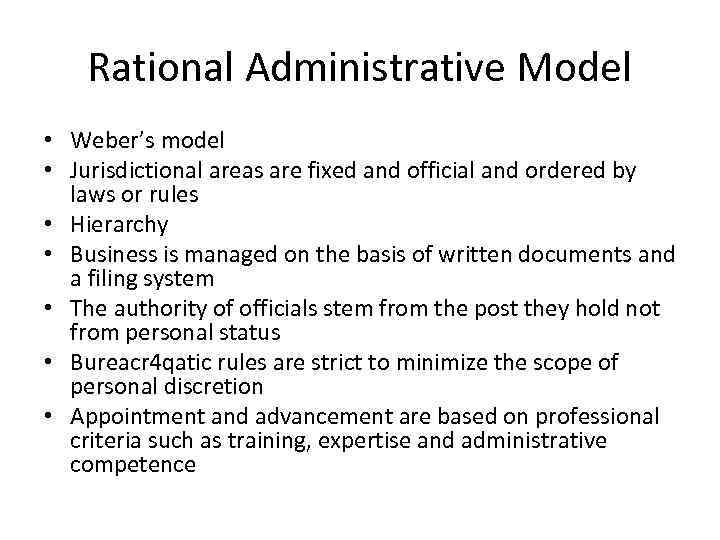 Rational Administrative Model • Weber’s model • Jurisdictional areas are fixed and official and