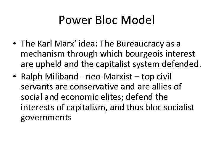 Power Bloc Model • The Karl Marx’ idea: The Bureaucracy as a mechanism through