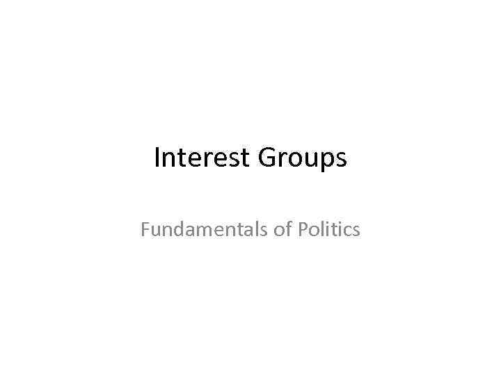 Interest Groups Fundamentals of Politics 