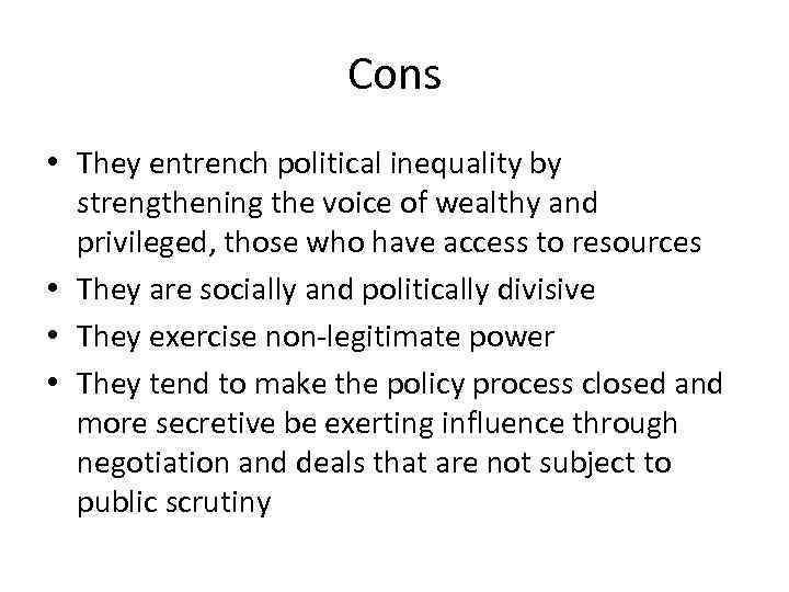 Cons • They entrench political inequality by strengthening the voice of wealthy and privileged,