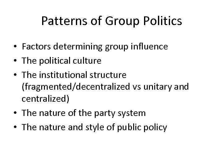 Patterns of Group Politics • Factors determining group influence • The political culture •