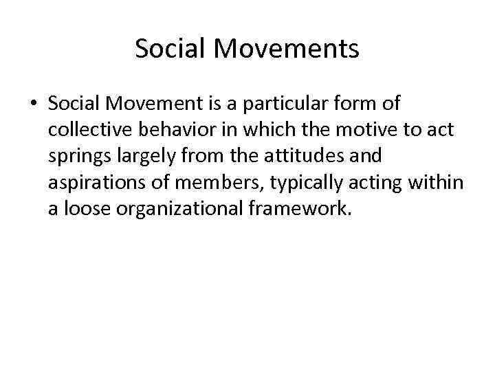 Social Movements • Social Movement is a particular form of collective behavior in which