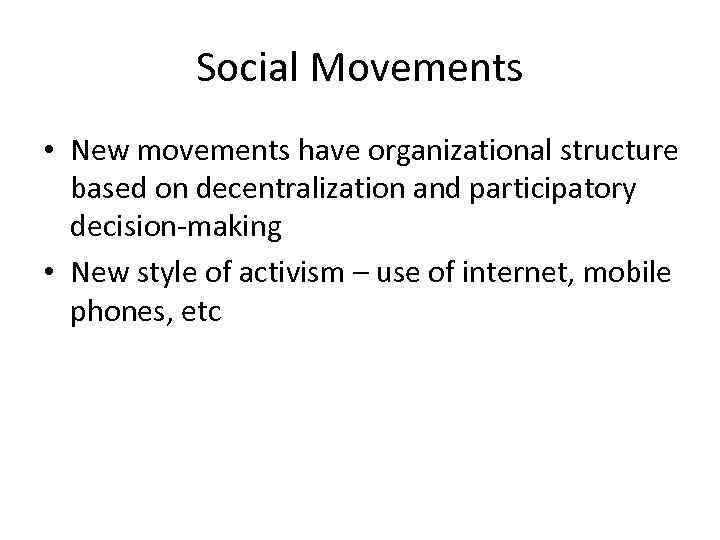 Social Movements • New movements have organizational structure based on decentralization and participatory decision-making