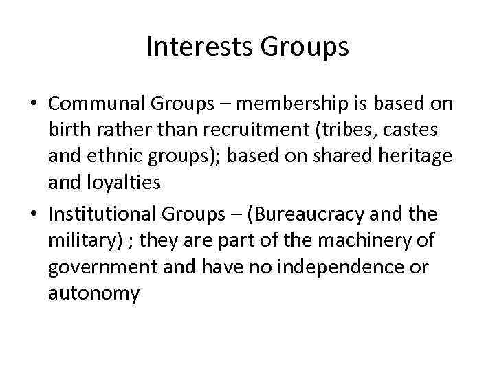 Interests Groups • Communal Groups – membership is based on birth rather than recruitment