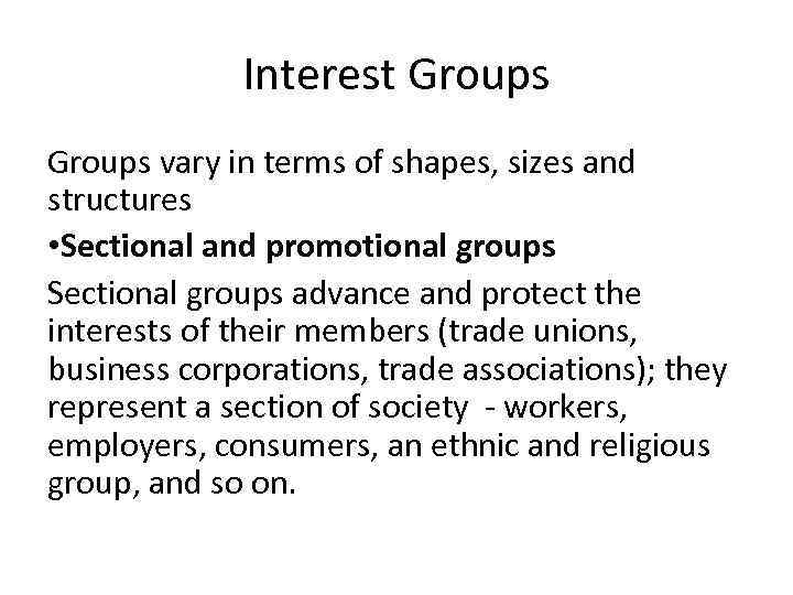 Interest Groups vary in terms of shapes, sizes and structures • Sectional and promotional