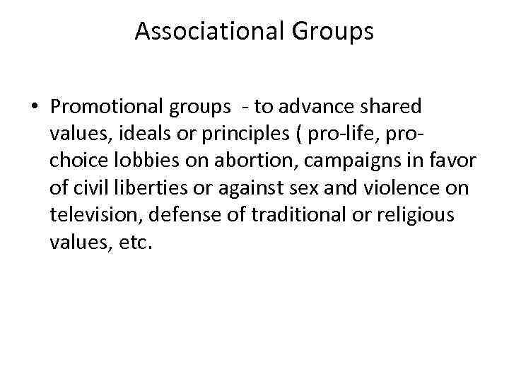 Associational Groups • Promotional groups - to advance shared values, ideals or principles (