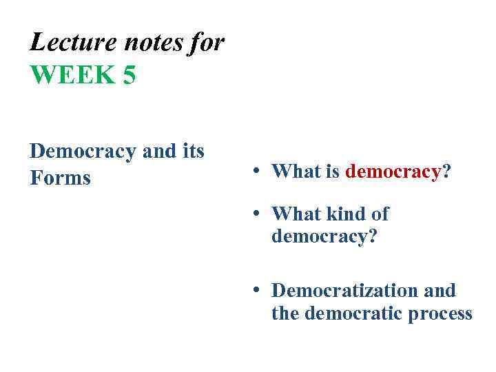 Lecture notes for WEEK 5 Democracy and its Forms • What is democracy? •