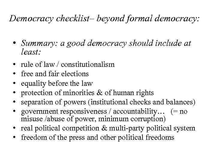 Democracy checklist– beyond formal democracy: • Summary: a good democracy should include at least: