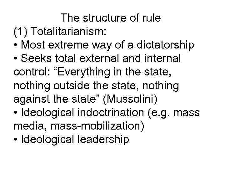 The structure of rule (1) Totalitarianism: • Most extreme way of a dictatorship •