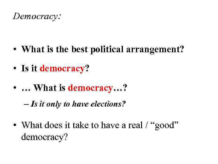 Democracy: • What is the best political arrangement? • Is it democracy? • …