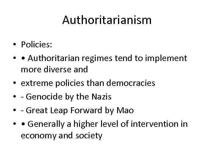 Authoritarianism • Policies: • • Authoritarian regimes tend to implement more diverse and •