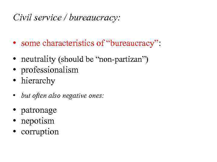 Civil service / bureaucracy: • some characteristics of “bureaucracy”: • neutrality (should be “non-partizan”)