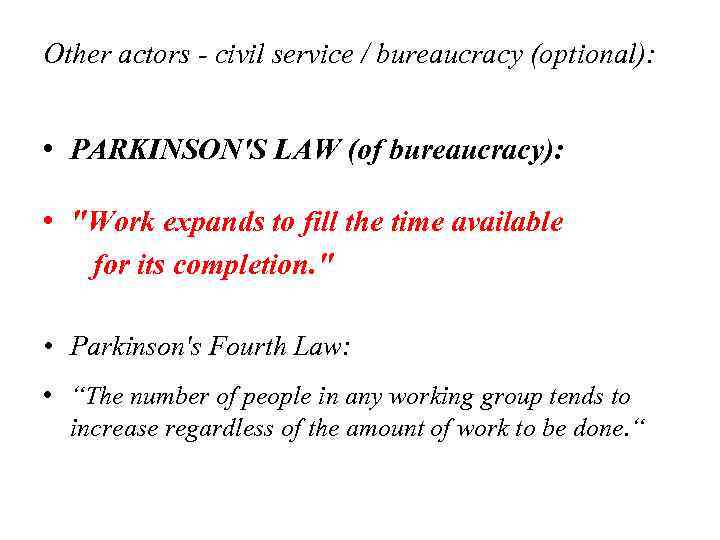 Other actors - civil service / bureaucracy (optional): • PARKINSON'S LAW (of bureaucracy): •