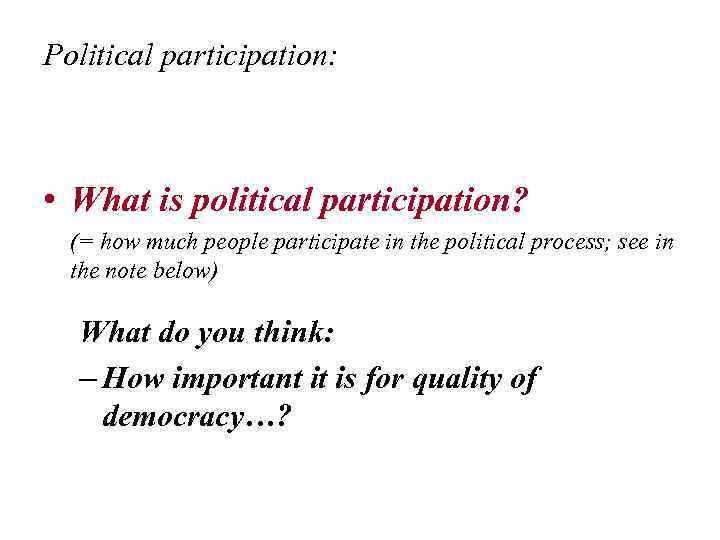 Political participation: • What is political participation? (= how much people participate in the