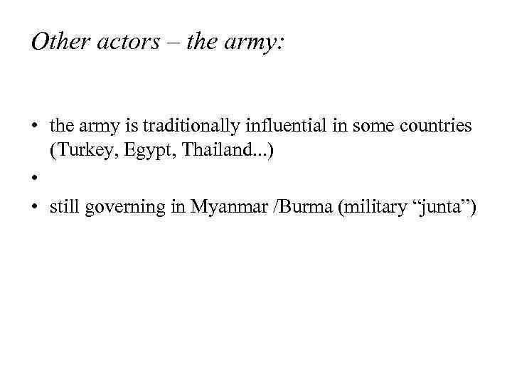 Other actors – the army: • the army is traditionally influential in some countries
