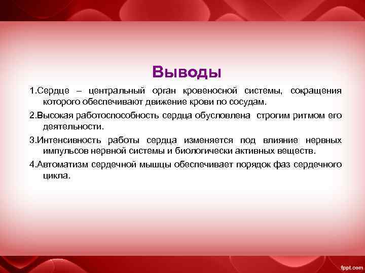 Выводы 1. Сердце – центральный орган кровеносной системы, сокращения которого обеспечивают движение крови по