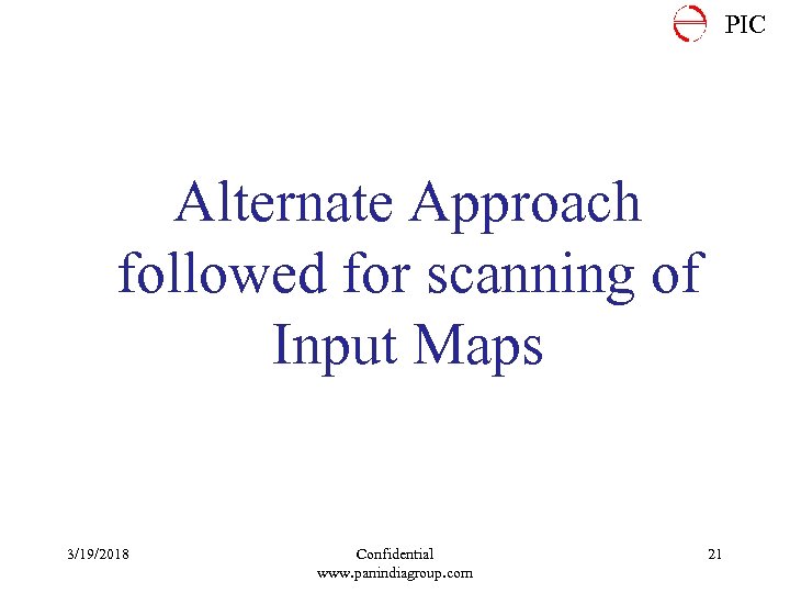 PIC Alternate Approach followed for scanning of Input Maps 3/19/2018 Confidential www. panindiagroup. com