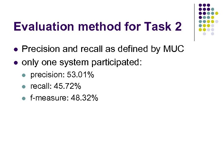 Evaluation method for Task 2 l l Precision and recall as defined by MUC