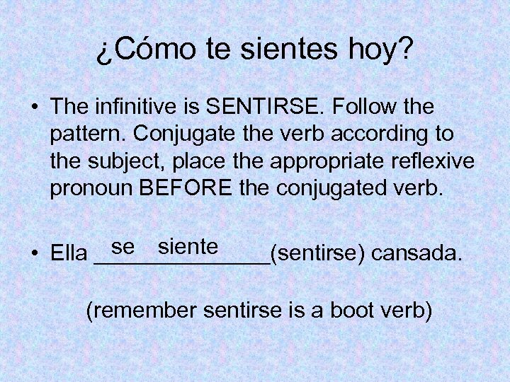 ¿Cómo te sientes hoy? • The infinitive is SENTIRSE. Follow the pattern. Conjugate the