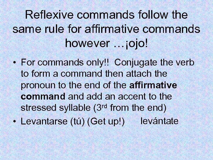 Reflexive commands follow the same rule for affirmative commands however …¡ojo! • For commands