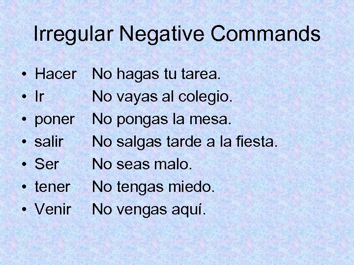 Irregular Negative Commands • • Hacer Ir poner salir Ser tener Venir No hagas