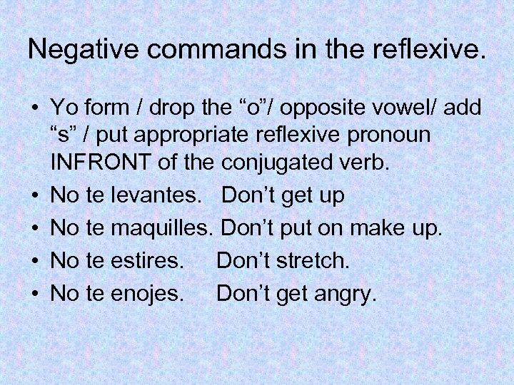 Negative commands in the reflexive. • Yo form / drop the “o”/ opposite vowel/