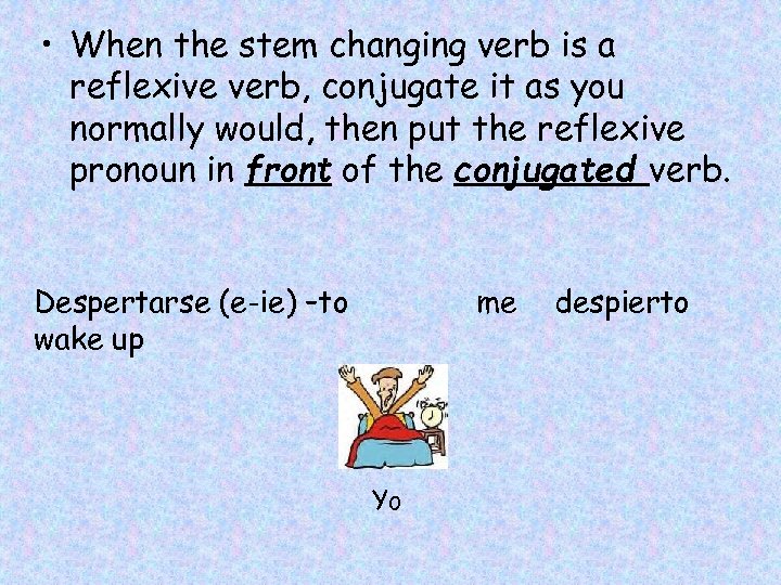  • When the stem changing verb is a reflexive verb, conjugate it as