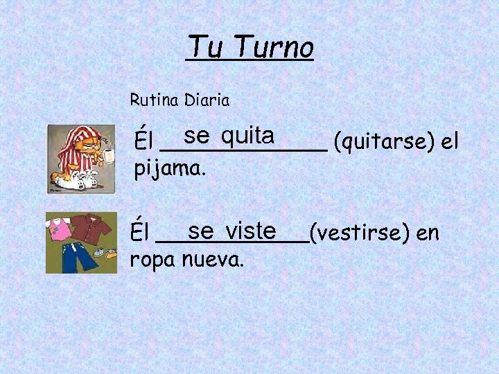 Tu Turno Rutina Diaria se quita Él ______ (quitarse) el pijama. se viste Él