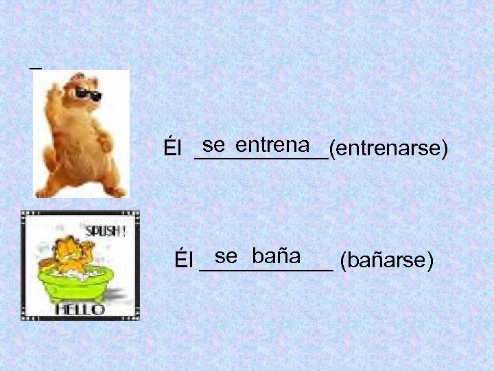 _ se entrena Él ______(entrenarse) se baña Él ______ (bañarse) 