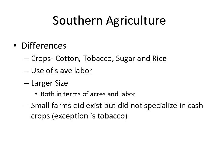 Southern Agriculture • Differences – Crops- Cotton, Tobacco, Sugar and Rice – Use of