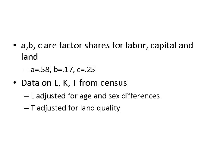  • a, b, c are factor shares for labor, capital and land –
