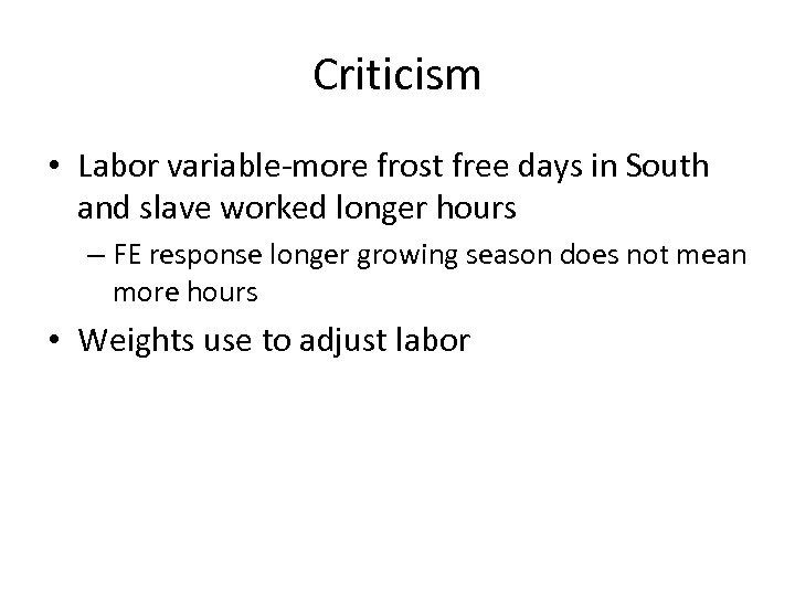 Criticism • Labor variable-more frost free days in South and slave worked longer hours