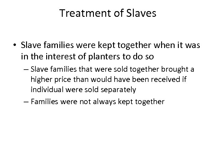 Treatment of Slaves • Slave families were kept together when it was in the