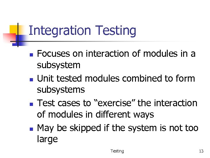 Integration Testing n n Focuses on interaction of modules in a subsystem Unit tested