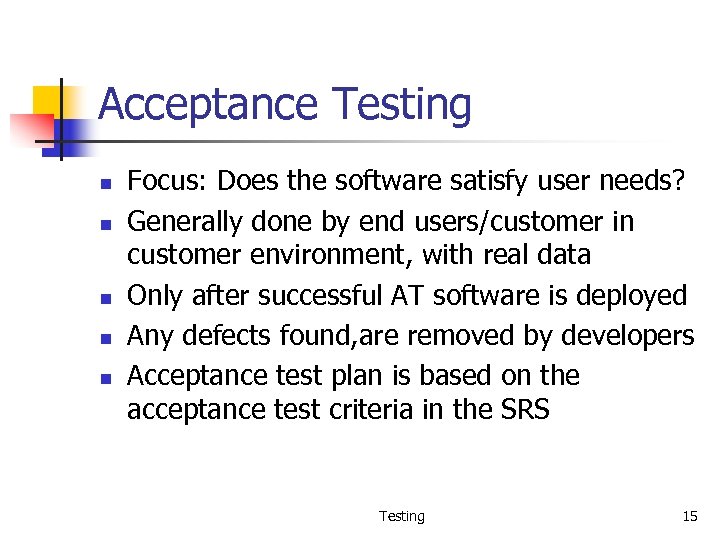 Acceptance Testing n n n Focus: Does the software satisfy user needs? Generally done