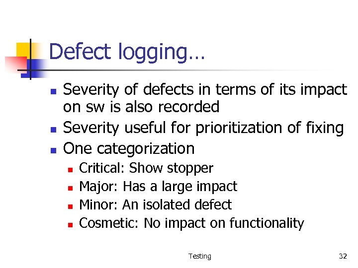 Defect logging… n n n Severity of defects in terms of its impact on