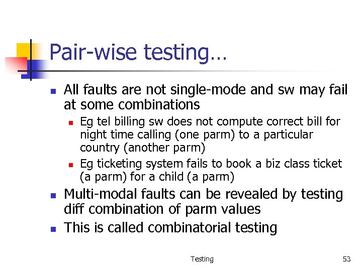 Pair-wise testing… n All faults are not single-mode and sw may fail at some