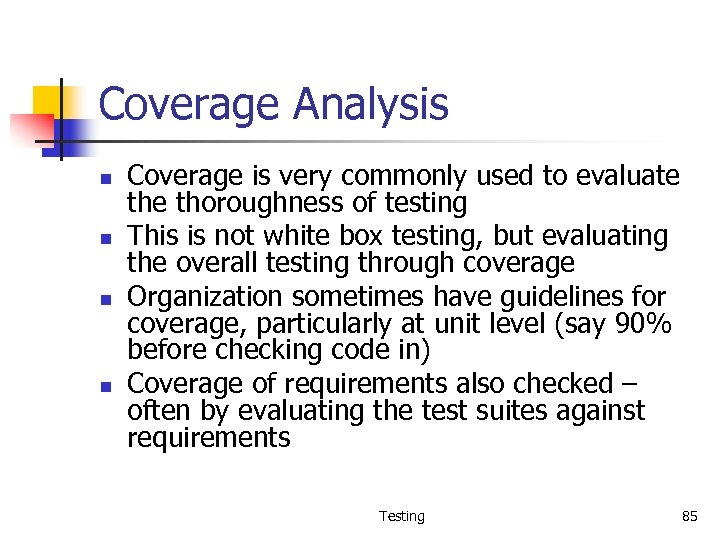 Coverage Analysis n n Coverage is very commonly used to evaluate thoroughness of testing