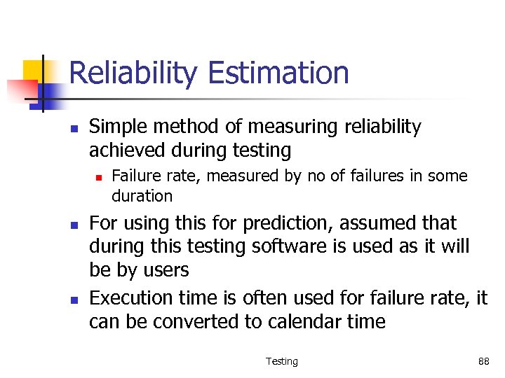 Reliability Estimation n Simple method of measuring reliability achieved during testing n n n