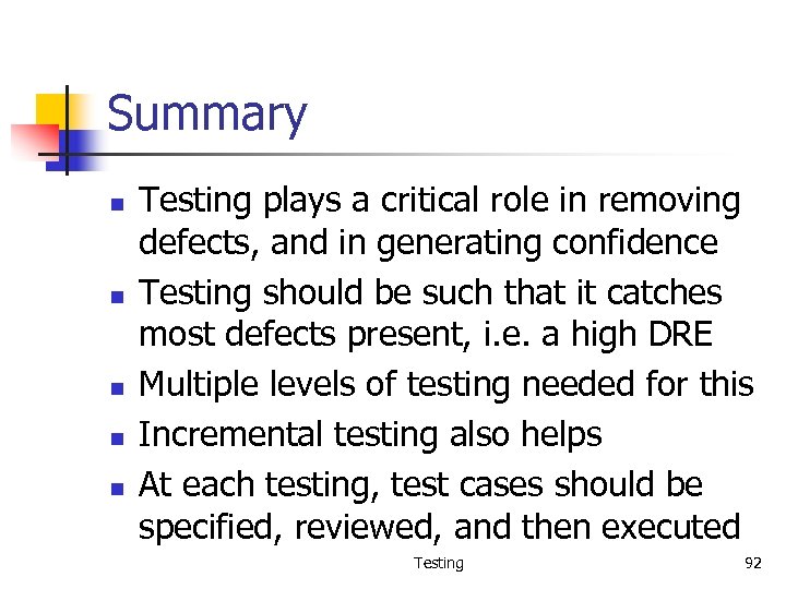 Summary n n n Testing plays a critical role in removing defects, and in