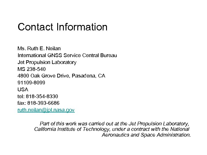 Contact Information Ms. Ruth E. Neilan International GNSS Service Central Bureau Jet Propulsion Laboratory