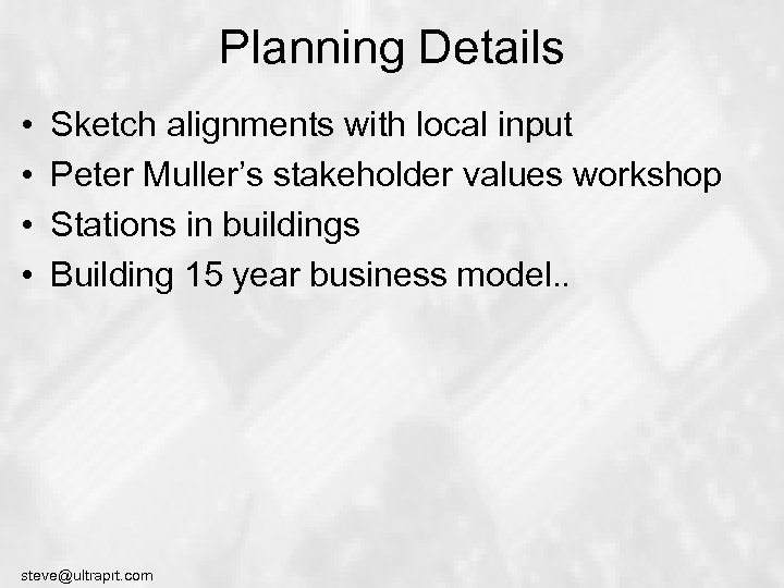 Planning Details • • Sketch alignments with local input Peter Muller’s stakeholder values workshop